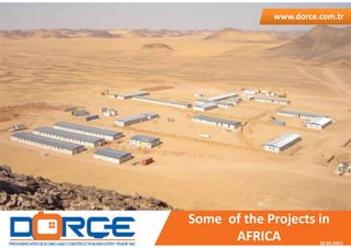Some  of the Projects in
AFRICA 22.03.2013
www.dorce.com.tr 
 