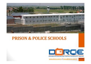 PRISON	&	POLICE	SCHOOLS
www.dorce.com.tr / dorce@dorce.com.tr 06.03.2013
 