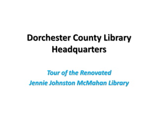 Dorchester County Library
     Headquarters

      Tour of the Renovated
Jennie Johnston McMahan Library
 