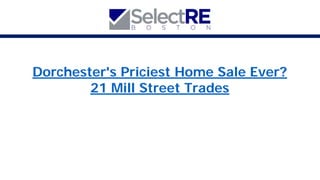Dorchester's Priciest Home Sale Ever?
21 Mill Street Trades
 