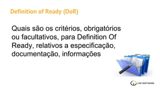 Quais são os critérios, obrigatórios
ou facultativos, para Definition Of
Ready, relativos a especificação,
documentação, informações
Definition of Ready (DoR)
 