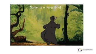 Somente o necessário!
 