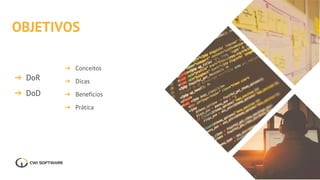 OBJETIVOS
➔ DoR
➔ DoD
➔ Conceitos
➔ Dicas
➔ Benefícios
➔ Prática
 
