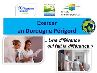 Exercer
en Dordogne Périgord
« Une différence
  qui fait la différence »

 