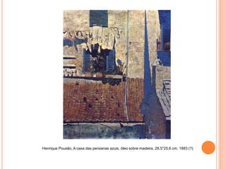 Henrique Pousão, A casa das persianas azuis, óleo sobre madeira, 28,5*25,6 cm, 1883 (?)
 