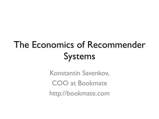 The Economics of Recommender
Systems	

Konstantin Savenkov,	

COO at Bookmate	

http://bookmate.com	

 