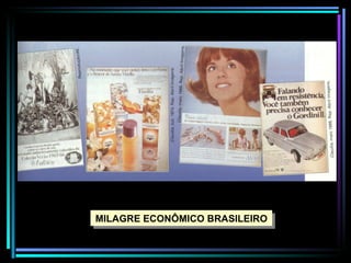 MILAGRE ECONÔMICO BRASILEIRO
 