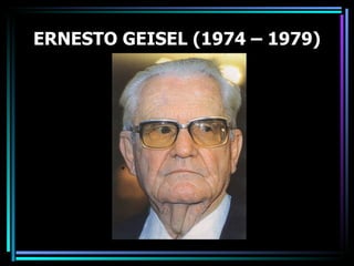 ERNESTO GEISEL (1974 – 1979)
 