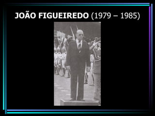 JOÃO FIGUEIREDO (1979 – 1985)
 