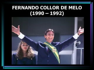FERNANDO COLLOR DE MELO
      (1990 – 1992)
 