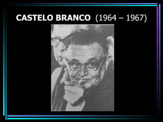 CASTELO BRANCO (1964 – 1967)
 