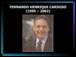 FERNANDO HENRIQUE CARDOSO
       (1995 – 2002)
 