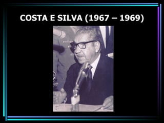 COSTA E SILVA (1967 – 1969)
 