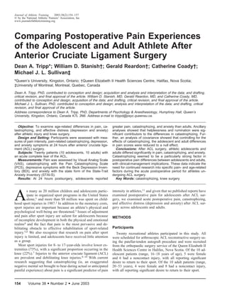 Journal of Athletic Training    2003;38(2):154–157
  by the National Athletic Trainers’ Association, Inc
www.journalofathletictraining.org




Comparing Postoperative Pain Experiences
of the Adolescent and Adult Athlete After
Anterior Cruciate Ligament Surgery
Dean A. Tripp*; William D. Stanish†; Gerald Reardon†; Catherine Coady†;
Michael J. L. Sullivan‡
*Queen’s University, Kingston, Ontario; †Queen Elizabeth II Health Sciences Centre, Halifax, Nova Scotia;
‡University of Montreal, Montreal, Quebec, Canada

Dean A. Tripp, PhD, contributed to conception and design; acquisition and analysis and interpretation of the data; and drafting,
critical revision, and ﬁnal approval of the article. William D. Stanish, MD, Gerald Reardon, MD, and Catherine Coady, MD,
contributed to conception and design; acquisition of the data; and drafting, critical revision, and ﬁnal approval of the article.
Michael J. L. Sullivan, PhD, contributed to conception and design; analysis and interpretation of the data; and drafting, critical
revision, and ﬁnal approval of the article.
Address correspondence to Dean A. Tripp, PhD, Departments of Psychology & Anesthesiology, Humphrey Hall, Queen’s
University, Kingston, Ontario, Canada K7L 3N6. Address e-mail to trippd@psyc.queensu.ca.


   Objective: To examine age-related differences in pain, ca-        greater pain, catastrophizing, and anxiety than adults. Ancillary
tastrophizing, and affective distress (depression and anxiety)       analyses showed that helplessness and rumination were sig-
after athletic injury and knee surgery.                              niﬁcant contributors to the differences in catastrophizing. Fur-
   Design and Setting: Participants were assessed with mea-          ther, an analysis of covariance showed that controlling for the
sures of pain intensity, pain-related catastrophizing, depression,   effects of catastrophizing, the adolescent and adult differences
and anxiety symptoms at 24 hours after anterior cruciate liga-       in pain scores were reduced to a null effect.
ment (ACL) surgery.                                                     Conclusions: After ACL surgery, athletic adolescents and
   Subjects: Twenty patients (10 adolescents, 10 adults) with        adults differed signiﬁcantly in pain, catastrophizing, and anxiety.
an acute complete tear of the ACL.                                   Catastrophizing seemed to be a particularly strong factor in
   Measurements: Pain was assessed by Visual Analog Scale            postoperative pain differences between adolescents and adults,
(VAS), catastrophizing with the Pain Catastrophizing Scale           with clinical-management implications. These data indicate the
(PCS), depressive symptoms with the Beck Depression Inven-           need for continued research into speciﬁc pain- and age-related
tory (BDI), and anxiety with the state form of the State-Trait       factors during the acute postoperative period for athletes un-
Anxiety Inventory (STAI-S).                                          dergoing ACL surgery.
   Results: At 24 hours postsurgery, adolescents reported               Key Words: catastrophizing, knee surgery


                                                                     intensity in athletes,11 and given that no published reports have

A
         s many as 20 million children and adolescents partic-
         ipate in organized sport programs in the United States      examined postoperative pain for adolescents after ACL sur-
         alone,1 and more than $8 million was spent on child-        gery, we examined acute postoperative pain, catastrophizing,
hood sport injuries in 1987.2 In addition to the monetary costs,     and affective distress (depression and anxiety) after ACL sur-
sport injuries are important because an athlete’s physical and       gery across adolescents and adults.
psychological well-being are threatened.3 Issues of adjustment
and pain after sport injury are salient for adolescents because      METHODS
of incomplete development in both the physical and emotional
realms4 and the fact that pain is the most pervasive and de-
bilitating obstacle to effective rehabilitation of sport-related     Participants
injury.5,6 We also recognize that research on pain after sport          Twenty recreational athletes participated in this study. All
injury is limited, and adolescents have received little attention    were scheduled for arthroscopic ACL reconstructive surgery us-
as a group.                                                          ing the patellar-tendon autograft procedure and were recruited
   Most sport injuries for 8- to 17-year-olds involve lower ex-      from the orthopaedic surgery service of the Queen Elizabeth II
tremities (73%), with a signiﬁcant proportion occurring in the       Health Sciences Centre in Halifax, Nova Scotia. Of the 10 ad-
knee (22%).7 Injuries to the anterior cruciate ligament (ACL)        olescent patients (range, 16–18 years of age), 5 were female
are prevalent and debilitating knee injuries.8–10 With current       and 6 had a noncontact injury, with all reporting signiﬁcant
research suggesting that catastrophizing (ie, an exaggerated         desire to return to their sport. Of the 10 adult patients (range,
negative mental set brought to bear during actual or anticipated     20–53 years), 4 were female and 8 had a noncontact injury,
painful experience) about pain is a signiﬁcant predictor of pain     with all reporting signiﬁcant desire to return to their sport.


154        Volume 38      • Number 2 • June 2003
 