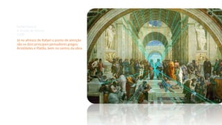 Rafael Sanzio
A escola de Atenas
1509
Já no afresco de Rafael o ponto de atenção
são os dois principais pensadores gregos:
Aristóteles e Platão, bem no centro da obra.
 