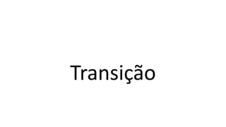 Transição
 
