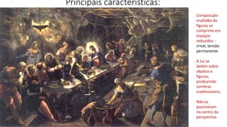 Principais características:
Composição-
multidão de
figuras se
comprime em
espaços
reduzidos -
irreal, tensão
permanente.
A luz se
detém sobre
objetos e
figuras,
produzindo
sombras
inadmissíveis;
Não se
posicionam
no centro da
perspectiva.
 