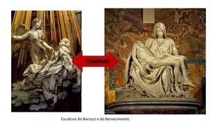 COMPARE
Escultura do Barroco e do Renascimento
 