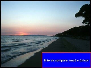 Não se compare, você é único! 