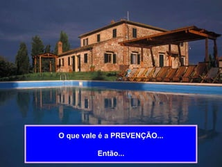 O que vale é a PREVENÇÃO... Então... 