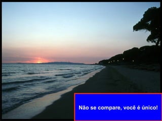 Não se compare, você é único! 