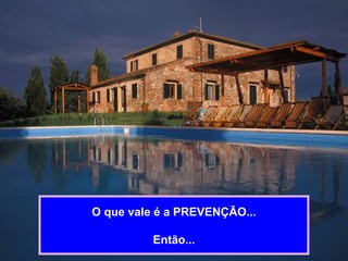 O que vale é a PREVENÇÃO... Então... 