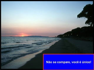 Não se compare, você é único! 