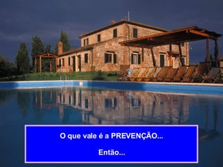 O que vale é a PREVENÇÃO... Então... 