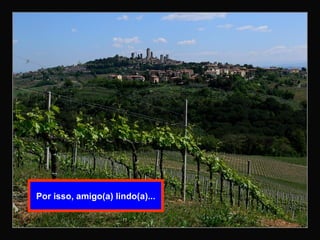 Por isso, amigo(a) lindo(a)...
 