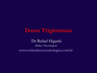 Dores Trigêminais Dr Rafael Higashi Médico Neurologista  www.estimulacaoneurologica.com.br   
