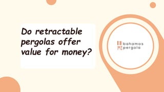 Do retractable
pergolas offer
value for money?
 
