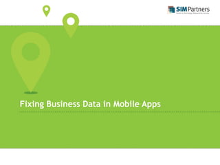 Fixing Business Data in Mobile Apps
 