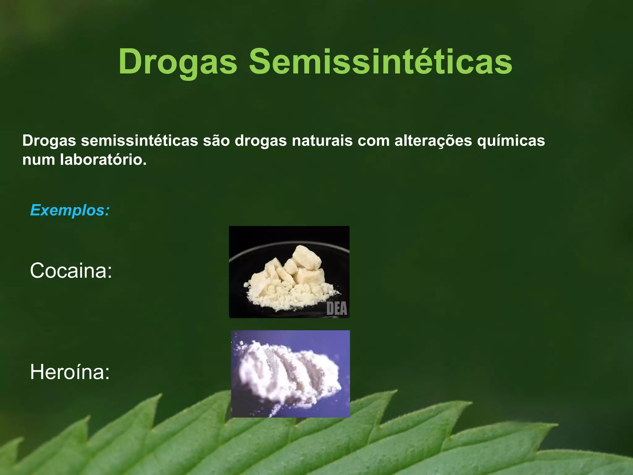 Drogas Semissintéticas

Drogas semissintéticas são drogas naturais com alterações químicas
num laboratório.


Exemplos:


Cocaina:



Heroína:
 