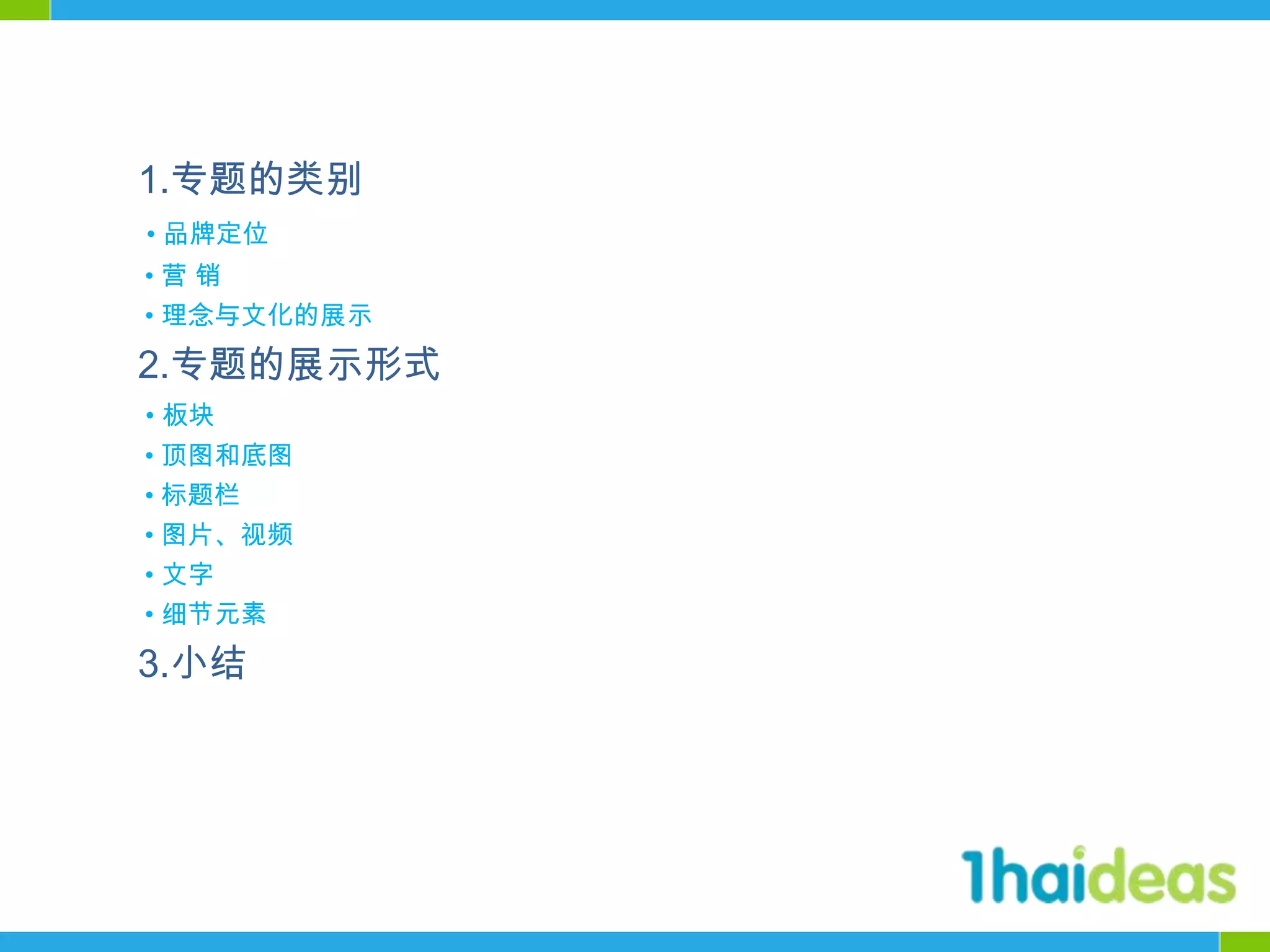 1.专题的类别• 品牌定位 • 营 销 • 理念与文化的展示2.专题的展示形式• 板块• 顶图和底图• 标题栏 • 图片、视频• 文字• 细节元素3.小结