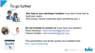 #CD22 30
To go further
Ask help to your developer buddies if you don’t know how to
build your query.
Who knows, he/she cou...