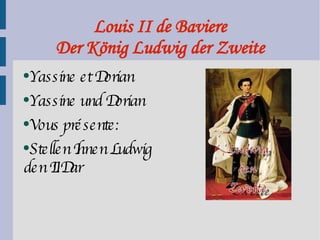 Louis II de Baviere Der König Ludwig der Zweite ,[object Object],[object Object],[object Object],[object Object]