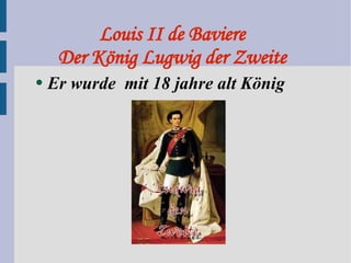 Louis II de Baviere Der König Lugwig der Zweite Er wurde  mit 18 jahre alt König 