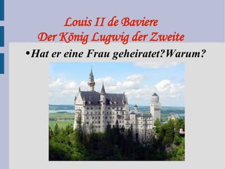 Louis II de Baviere Der König Lugwig der Zweite Hat er eine Frau geheiratet?Warum? 