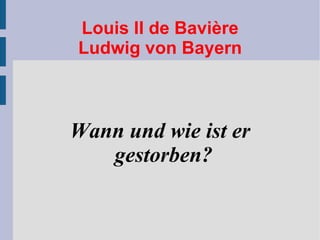Louis II de Bavière Ludwig von Bayern Wann und wie ist er gestorben? 