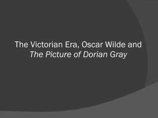 The Victorian Era, Oscar Wilde and  The Picture of Dorian Gray 