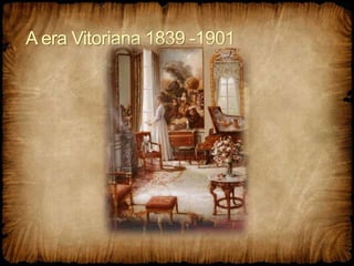 A era Vitoriana 1839 -1901
 