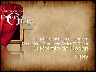 Língua Portuguesa e Literatura
Prof. Maria Cecilia de Salles F. César
O Retrato de Dorian
Gray
 
