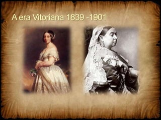 A era Vitoriana 1839 -1901
 
