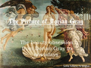 The Picture of Dorian Gray
The beauty obsession
from Dorian Gray to
nowadays
Sofia Milesi, IV lingue

 