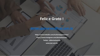 Feliz e Grato !
dorian.guimaraes@isat.com.br
https://www.linkedin.com/in/dorianguimaraes/
https://www.instagram.com/dorianlacerda/
Twitter : @dorianlacerda
www.isat.com.br
 