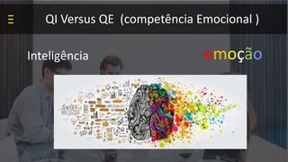 QI Versus QE (competência Emocional )
Inteligência emoção
 