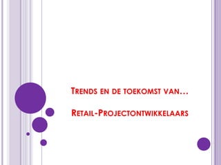 Trends en de toekomst van…Retail-Projectontwikkelaars 