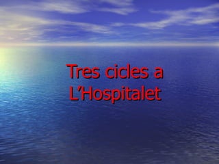 Tres cicles a L’Hospitalet 