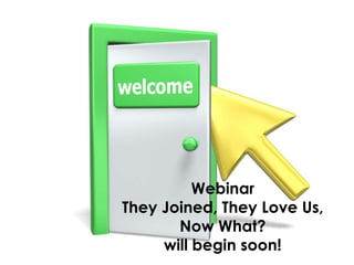 Webinar
They Joined, They Love Us,
Now What?
will begin soon!

 
