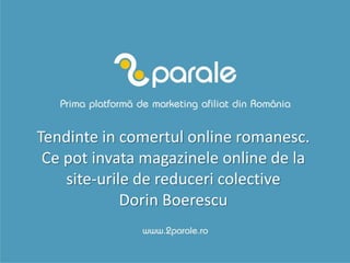 Tendinte in comertul online romanesc.
 Ce pot invata magazinele online de la
    site-urile de reduceri colective
             Dorin Boerescu
 